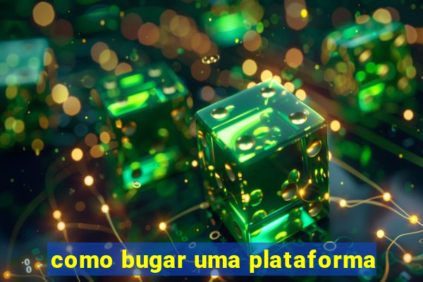 como bugar uma plataforma